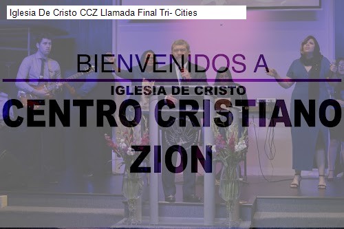 Iglesia De Cristo CCZ Llamada Final Tri- Cities